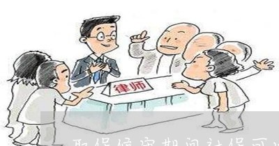 取保候审期间社保可以退吗