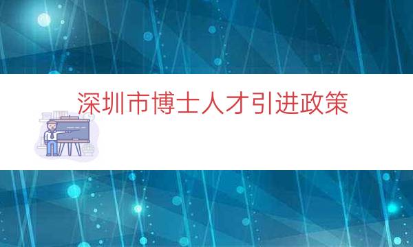 深圳市博士人才引进政策（深圳海外博士人才引进）