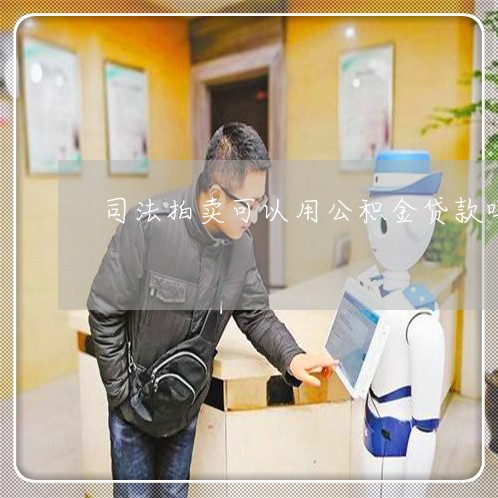 司法拍卖可以用公积金贷款吗