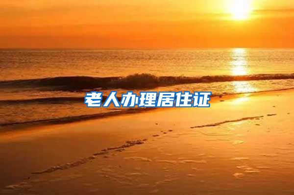 老人办理居住证