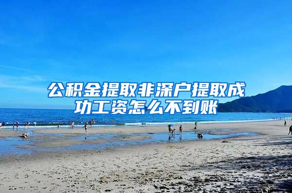 公积金提取非深户提取成功工资怎么不到账