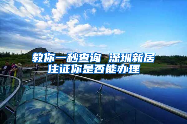 教你一秒查询 深圳新居住证你是否能办理