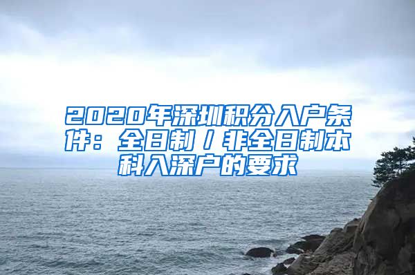 2020年深圳积分入户条件：全日制／非全日制本科入深户的要求