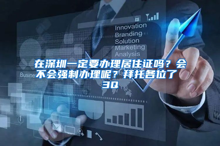 在深圳一定要办理居住证吗？会不会强制办理呢？拜托各位了 3Q