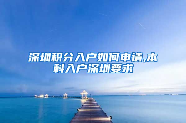 深圳积分入户如何申请,本科入户深圳要求