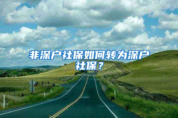 非深户社保如何转为深户社保？