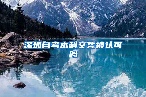 深圳自考本科文凭被认可吗