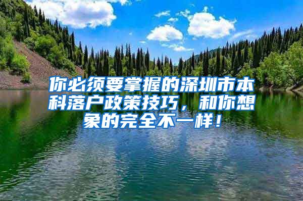 你必须要掌握的深圳市本科落户政策技巧，和你想象的完全不一样！