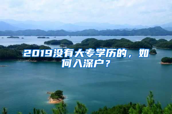 2019没有大专学历的，如何入深户？