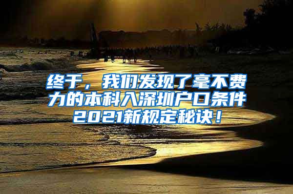 终于，我们发现了毫不费力的本科入深圳户口条件2021新规定秘诀！