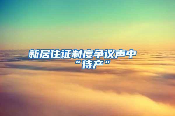 新居住证制度争议声中“待产”