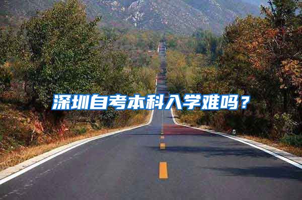 深圳自考本科入学难吗？