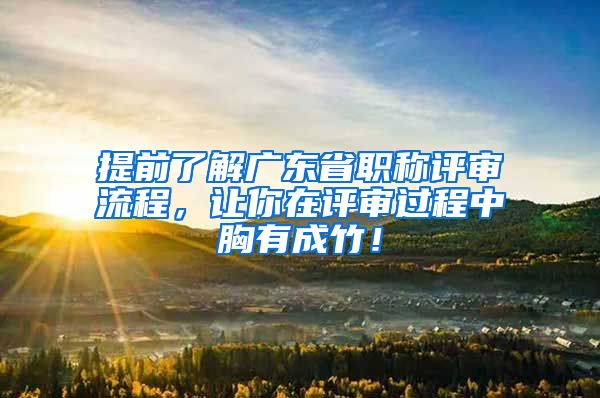提前了解广东省职称评审流程，让你在评审过程中胸有成竹！