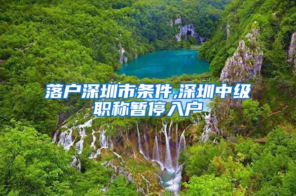 落户深圳市条件,深圳中级职称暂停入户