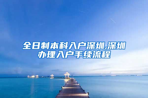 全日制本科入户深圳,深圳办理入户手续流程