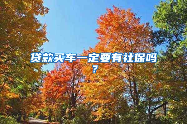 贷款买车一定要有社保吗？