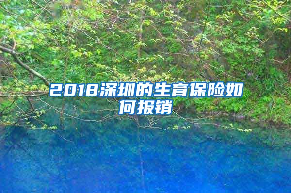 2018深圳的生育保险如何报销