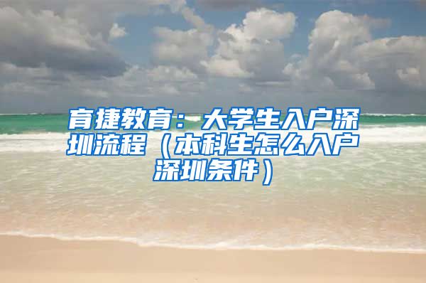 育捷教育：大学生入户深圳流程（本科生怎么入户深圳条件）