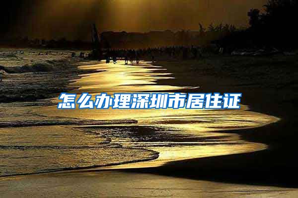 怎么办理深圳市居住证