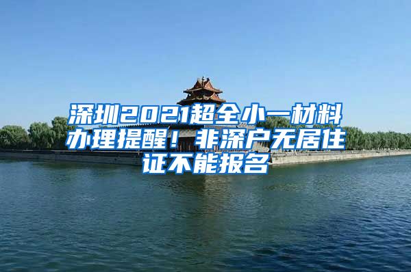 深圳2021超全小一材料办理提醒！非深户无居住证不能报名