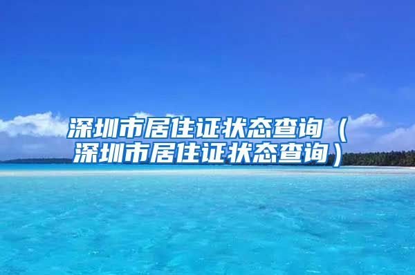 深圳市居住证状态查询（深圳市居住证状态查询）