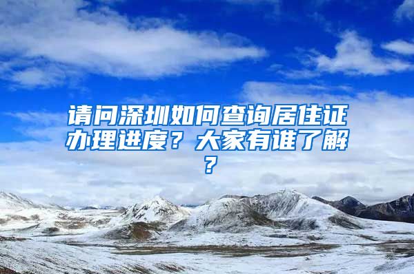 请问深圳如何查询居住证办理进度？大家有谁了解？