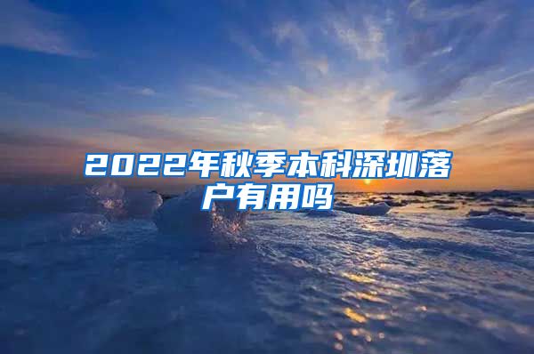 2022年秋季本科深圳落户有用吗