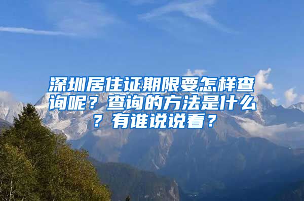深圳居住证期限要怎样查询呢？查询的方法是什么？有谁说说看？