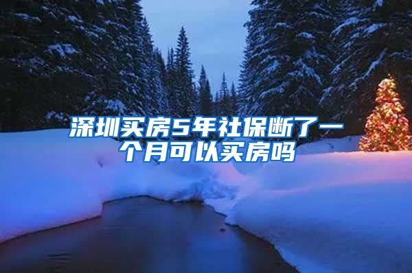 深圳买房5年社保断了一个月可以买房吗
