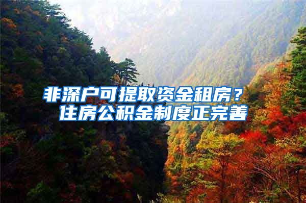 非深户可提取资金租房？ 住房公积金制度正完善