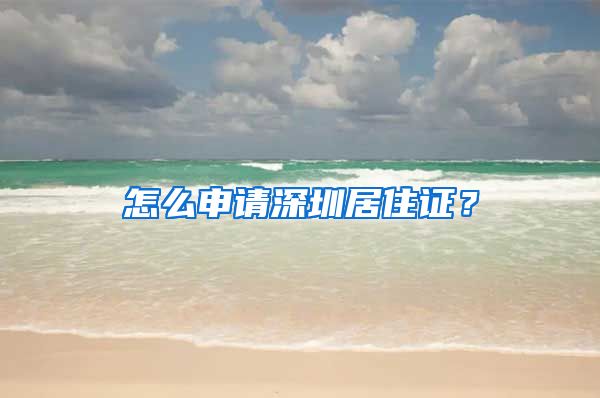 怎么申请深圳居住证？