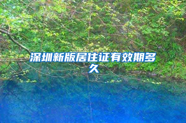 深圳新版居住证有效期多久