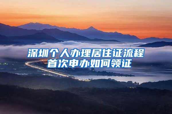 深圳个人办理居住证流程 首次申办如何领证