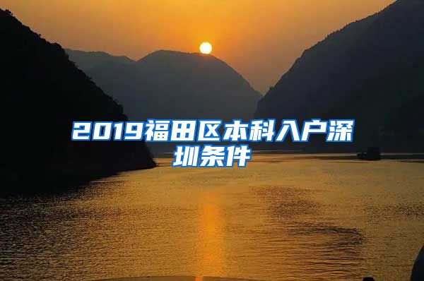 2019福田区本科入户深圳条件