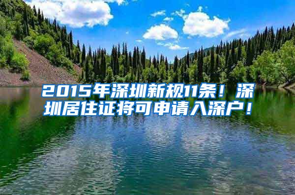 2015年深圳新规11条！深圳居住证将可申请入深户！
