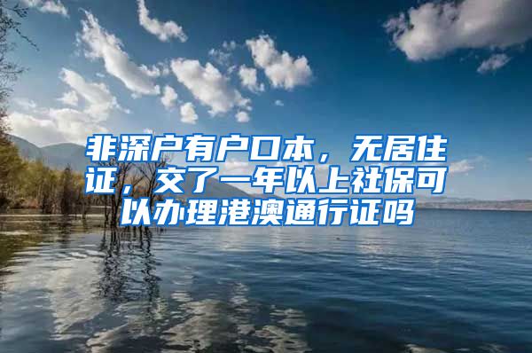 非深户有户口本，无居住证，交了一年以上社保可以办理港澳通行证吗