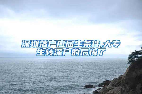 深圳落户应届生条件,大专生转深户的后悔了