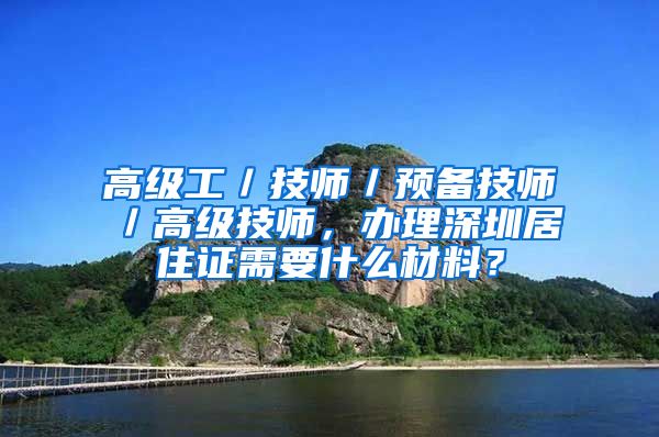 高级工／技师／预备技师／高级技师，办理深圳居住证需要什么材料？