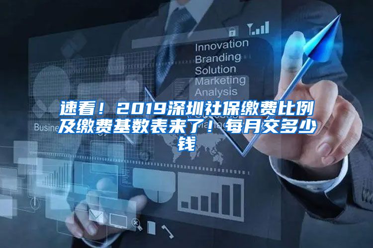 速看！2019深圳社保缴费比例及缴费基数表来了！每月交多少钱