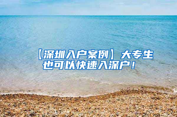 【深圳入户案例】大专生也可以快速入深户！