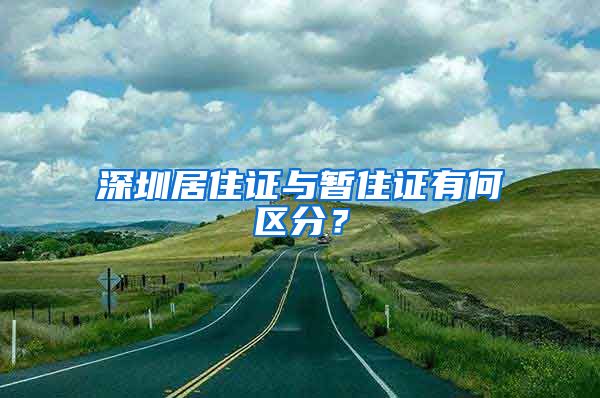 深圳居住证与暂住证有何区分？