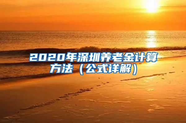 2020年深圳养老金计算方法（公式详解）