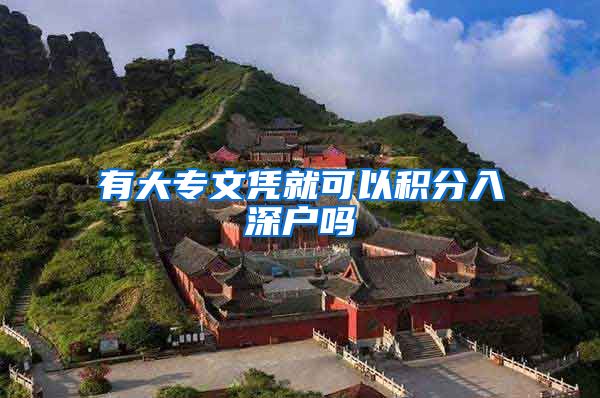 有大专文凭就可以积分入深户吗
