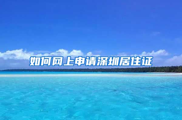 如何网上申请深圳居住证