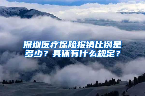 深圳医疗保险报销比例是多少？具体有什么规定？