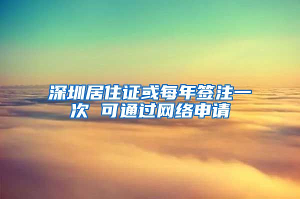 深圳居住证或每年签注一次 可通过网络申请