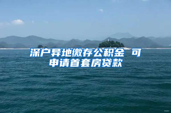 深户异地缴存公积金 可申请首套房贷款