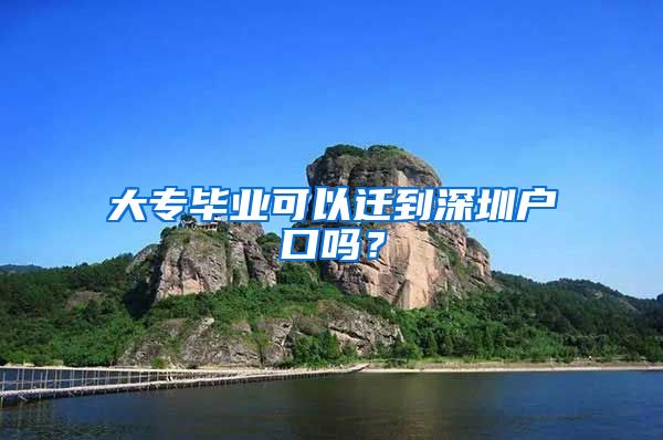 大专毕业可以迁到深圳户口吗？