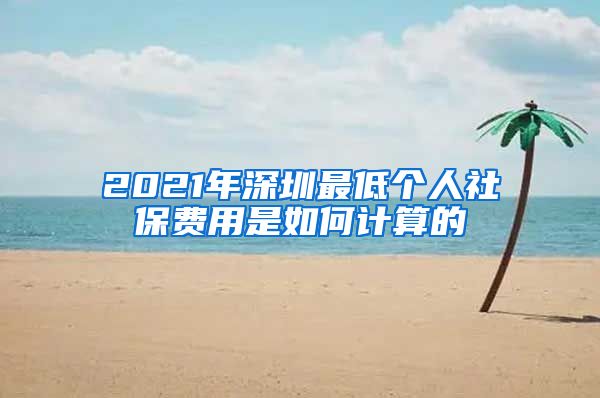 2021年深圳最低个人社保费用是如何计算的