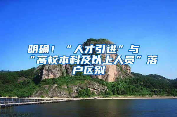 明确！“人才引进”与“高校本科及以上人员”落户区别